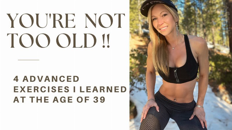 You're Not Too Old !! - 4 Advanced Exercises I Learned At The Age Of 39